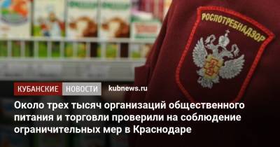 Около трех тысяч организаций общественного питания и торговли проверили на соблюдение ограничительных мер в Краснодаре
