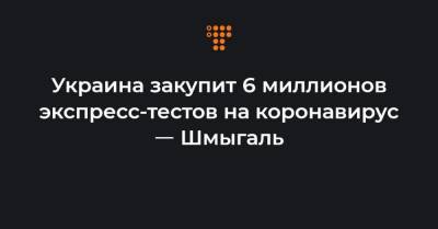 Украина закупит 6 миллионов экспресс-тестов на коронавирус ㅡ Шмыгаль