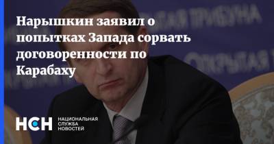 Нарышкин заявил о попытках Запада сорвать договоренности по Карабаху