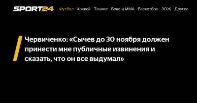 Червиченко: «Сычев до 30 ноября должен принести мне публичные извинения и сказать, что он все выдумал»
