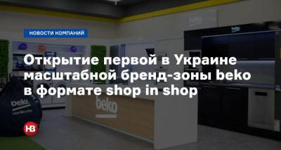 Открытие первой в Украине масштабной бренд-зоны beko в формате shop in shop