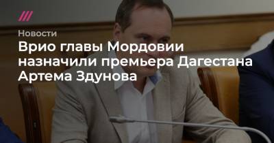 Врио главы Мордовии назначили премьера Дагестана Артема Здунова