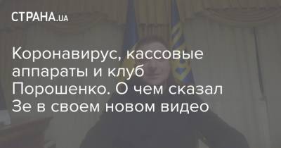 Коронавирус, кассовые аппараты и клуб Порошенко. О чем сказал Зе в своем новом видео