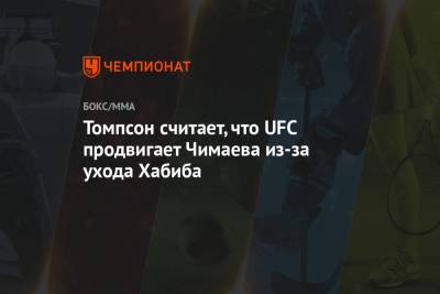 Томпсон считает, что UFC продвигает Чимаева из-за ухода Хабиба