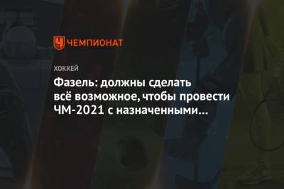 Фазель: должны сделать всё возможное, чтобы провести ЧМ-2021 с назначенными хозяевами