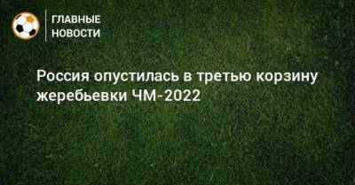 Россия опустилась в третью корзину жеребьевки ЧМ-2022