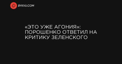 «Это уже агония»: Порошенко ответил на критику Зеленского