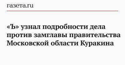 «Ъ» узнал подробности дела против замглавы правительства Московской области Куракина