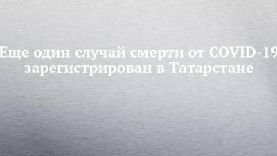 Еще один случай смерти от COVID-19 зарегистрирован в Татарстане