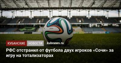 РФС отстранил от футбола двух игроков «Сочи» за игру на тотализаторах