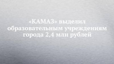 «КАМАЗ» выделил образовательным учреждениям города 2,4 млн рублей