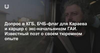 Допрос в КГБ, БЧБ-флаг для Караева и карцер с экс-начальником ГАИ. Известный поэт о своем тюремном опыте