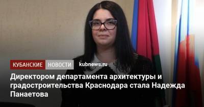 Директором департамента архитектуры и градостроительства Краснодара стала Надежда Панаетова