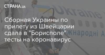 Сборная Украины по прилету из Швейцарии сдала в "Борисполе" тесты на коронавирус