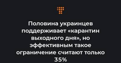 Половина украинцев поддерживает «карантин выходного дня», но эффективным такое ограничение считают только 35%