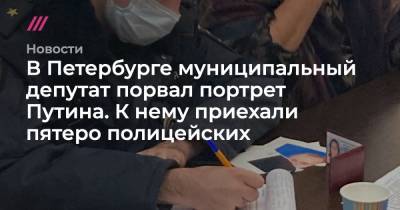 В Петербурге муниципальный депутат порвал портрет Путина. К нему приехали пятеро полицейских