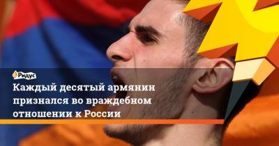 Каждый десятый армянин признался во враждебном отношении к России