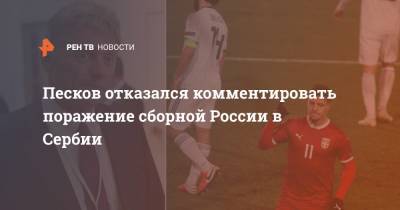 Песков отказался комментировать поражение сборной России в Сербии