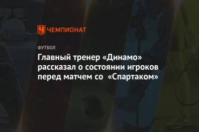 Главный тренер «Динамо» рассказал о состоянии игроков перед матчем со «Спартаком»