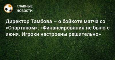 Директор Тамбова – о бойкоте матча со «Спартаком»: «Финансирования не было с июня. Игроки настроены решительно»