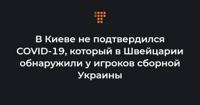 В Киеве не подтвердился COVID-19, который в Швейцарии обнаружили у игроков сборной Украины