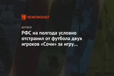 РФС на полгода условно отстранил от футбола двух игроков «Сочи» за игру на тотализаторе