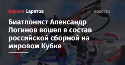 Биатлонист Александр Логинов вошел в состав российской сборной на мировом Кубке