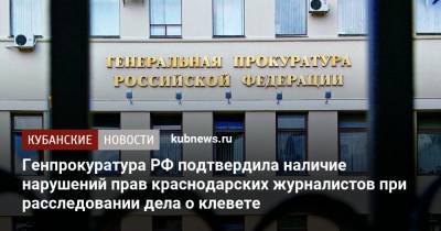Генпрокуратура РФ подтвердила наличие нарушений прав краснодарских журналистов при расследовании дела о клевете