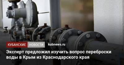 Эксперт предложил изучить вопрос переброски воды в Крым из Краснодарского края