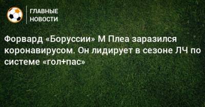 Форвард «Боруссии» М Плеа заразился коронавирусом. Он лидирует в сезоне ЛЧ по системе «гол+пас»