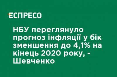 НБУ пересмотрело прогноз инфляции в сторону уменьшения до 4,1% на конец 2020 года, - Шевченко