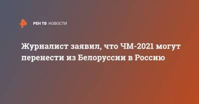 Журналист заявил, что ЧМ-2021 могут перенести из Белоруссии в Россию