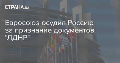 Евросоюз осудил Россию за признание документов "ЛДНР"