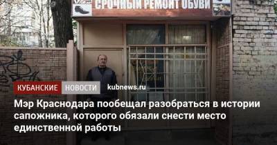 Мэр Краснодара пообещал разобраться в истории сапожника, которого обязали снести место единственной работы