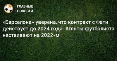 «Барселона» уверена, что контракт с Фати действует до 2024 года. Агенты футболиста настаивают на 2022-м
