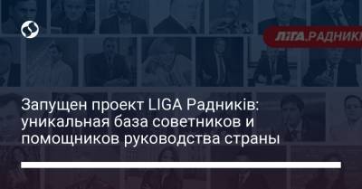 Запущен проект LIGA Радників: уникальная база советников и помощников руководства страны