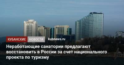 Неработающие санатории предлагают восстановить в России за счет национального проекта по туризму