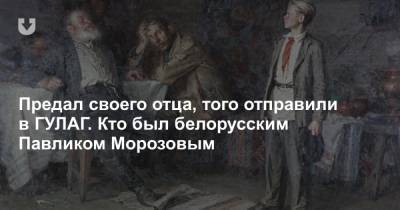 Предал своего отца, того отправили в ГУЛАГ. Кто был белорусским Павликом Морозовым