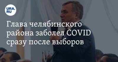 Глава челябинского района заболел COVID сразу после выборов