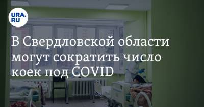 В Свердловской области могут сократить число коек под COVID. Решение примут в пик заболеваемости