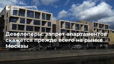 Девелоперы: запрет апартаментов скажется прежде всего на рынке Москвы