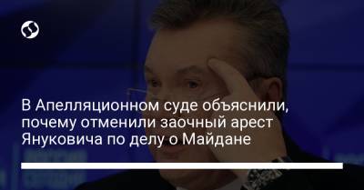 В Апелляционном суде объяснили, почему отменили заочный арест Януковича по делу о Майдане