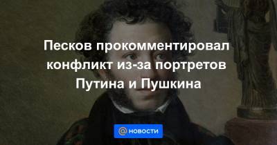 Песков прокомментировал конфликт из-за портретов Путина и Пушкина