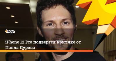 iPhone 12 Pro подвергся критике от Павла Дурова