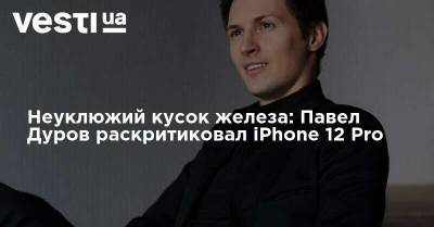 Неуклюжий кусок железа: Павел Дуров раскритиковал iPhone 12 Pro