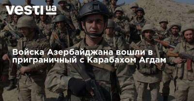 Войска Азербайджана вошли в приграничный с Карабахом Агдам