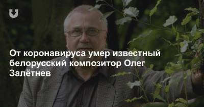 От коронавируса умер известный белорусский композитор Олег Залётнев