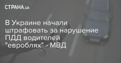 В Украине начали штрафовать за нарушение ПДД водителей "евроблях" - МВД