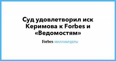 Суд удовлетворил иск Керимова к Forbes и «Ведомостям»