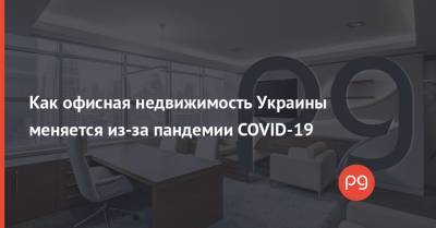 Как офисная недвижимость Украины меняется из-за пандемии COVID-19